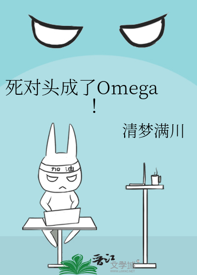 死对头成了Omega！