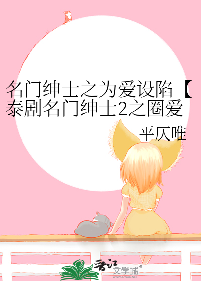 名门绅士之为爱设陷【泰剧名门绅士2之圈爱仙记同人】