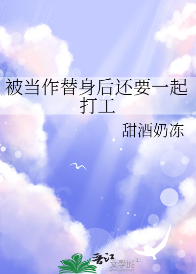 被当作替身后还要一起打工