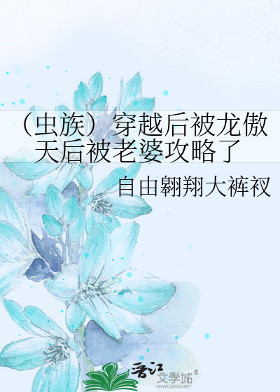 （虫族）穿越后被龙傲天后被老婆攻略了