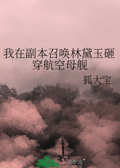 我在副本召唤林黛玉砸穿航空母舰