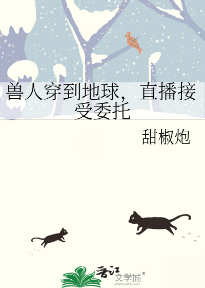 兽人穿到地球，直播接受委托
