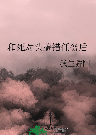 和死对头搞错任务后