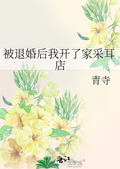 被退婚后我开了家采耳店