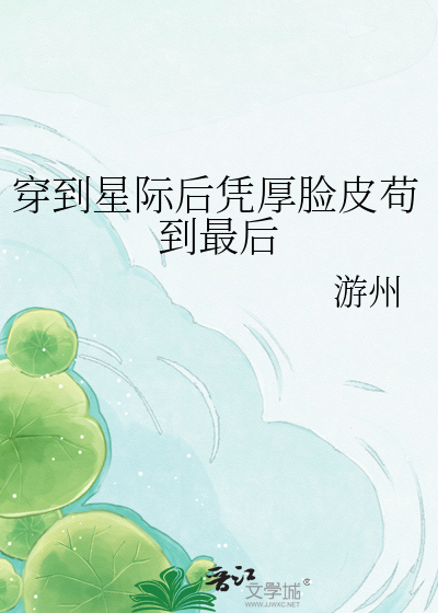 穿到星际后凭厚脸皮苟到最后