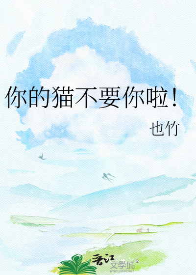 你的猫不要你啦！