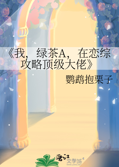 《我，绿茶A，在恋综攻略顶级大佬
