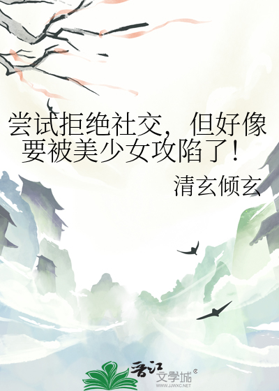 尝试拒绝社交，但好像要被美少女攻陷了！