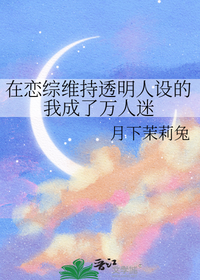 在恋综维持透明人设的我成了万人迷