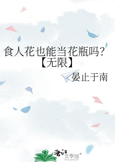 食人花也能当花瓶吗？【无限】
