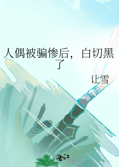 人偶被骗惨后，白切黑了