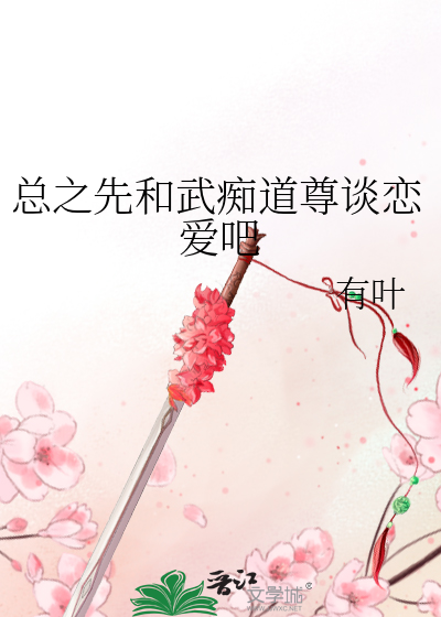 总之先和武痴道尊谈恋爱吧