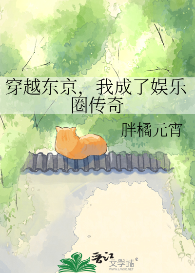 穿越东京，我成了娱乐圈传奇