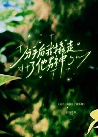 分手后我撬走了他男神