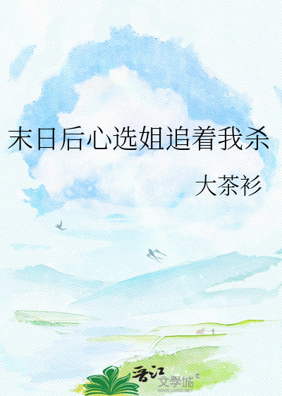 末日后心选姐追着我杀