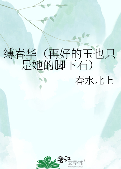 缚春华（再好的玉也只是她的脚下石）