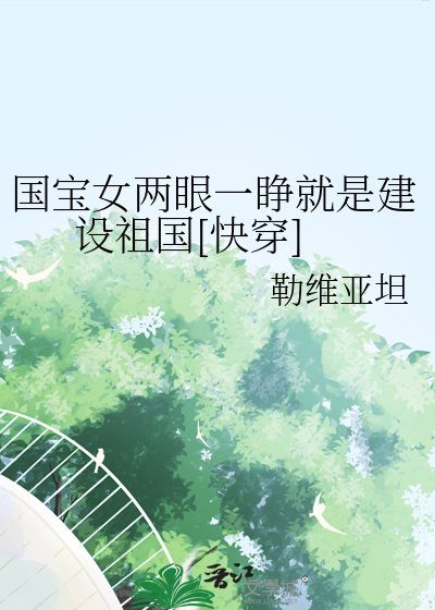 国宝女两眼一睁就是建设祖国[快穿]