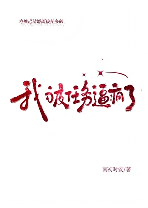 为推迟结婚而接任务的我被任务逼疯了