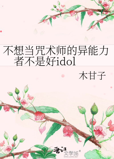 不想当咒术师的异能力者不是好idol