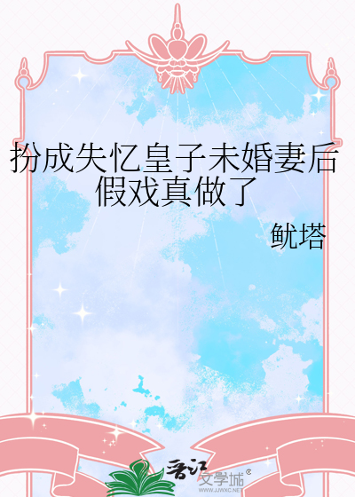 扮成失忆皇子未婚妻后假戏真做了