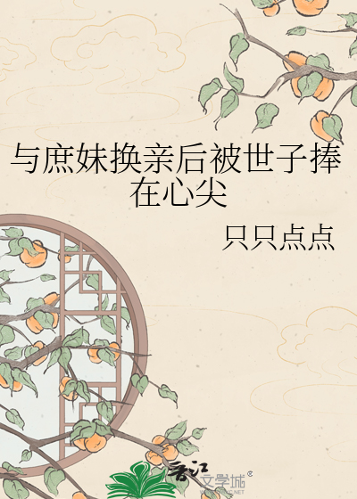 与庶妹换亲后被世子捧在心尖