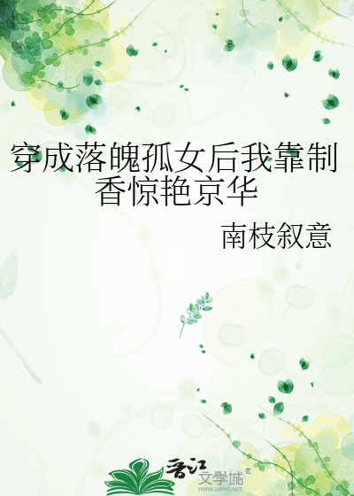 穿成落魄孤女后我靠制香惊艳京华