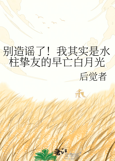 别造谣了！我其实是水柱挚友的早亡白月光